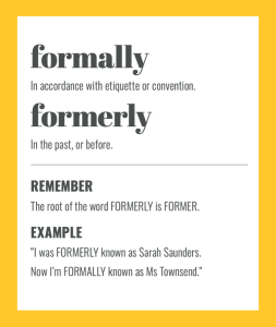 Confusables: FORMALLY vs FORMERLY. Simple spelling tips to remember the difference, from The Little Book of Confusables