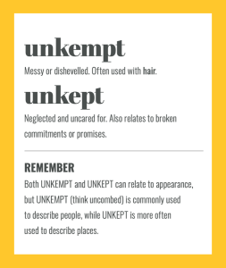 Confusables: UNKEMPT and UNKEPT. Simple spelling tips to remember the difference, from The Little Book of Confusables